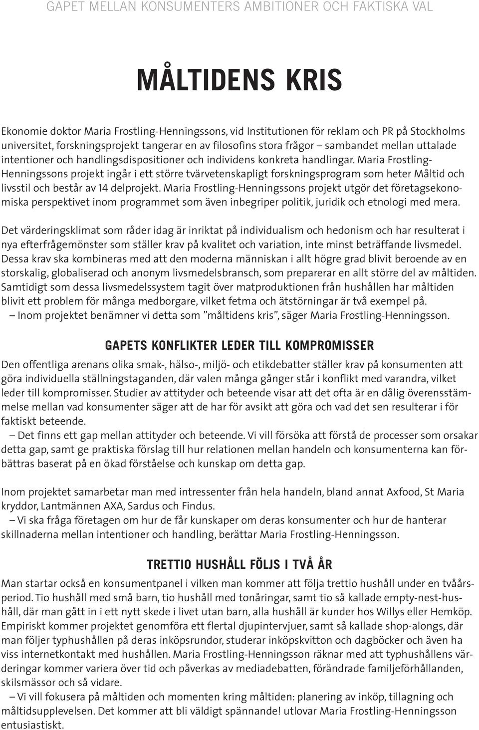 Maria Frostling- Henningssons projekt ingår i ett större tvärvetenskapligt forskningsprogram som heter Måltid och livsstil och består av 14 delprojekt.