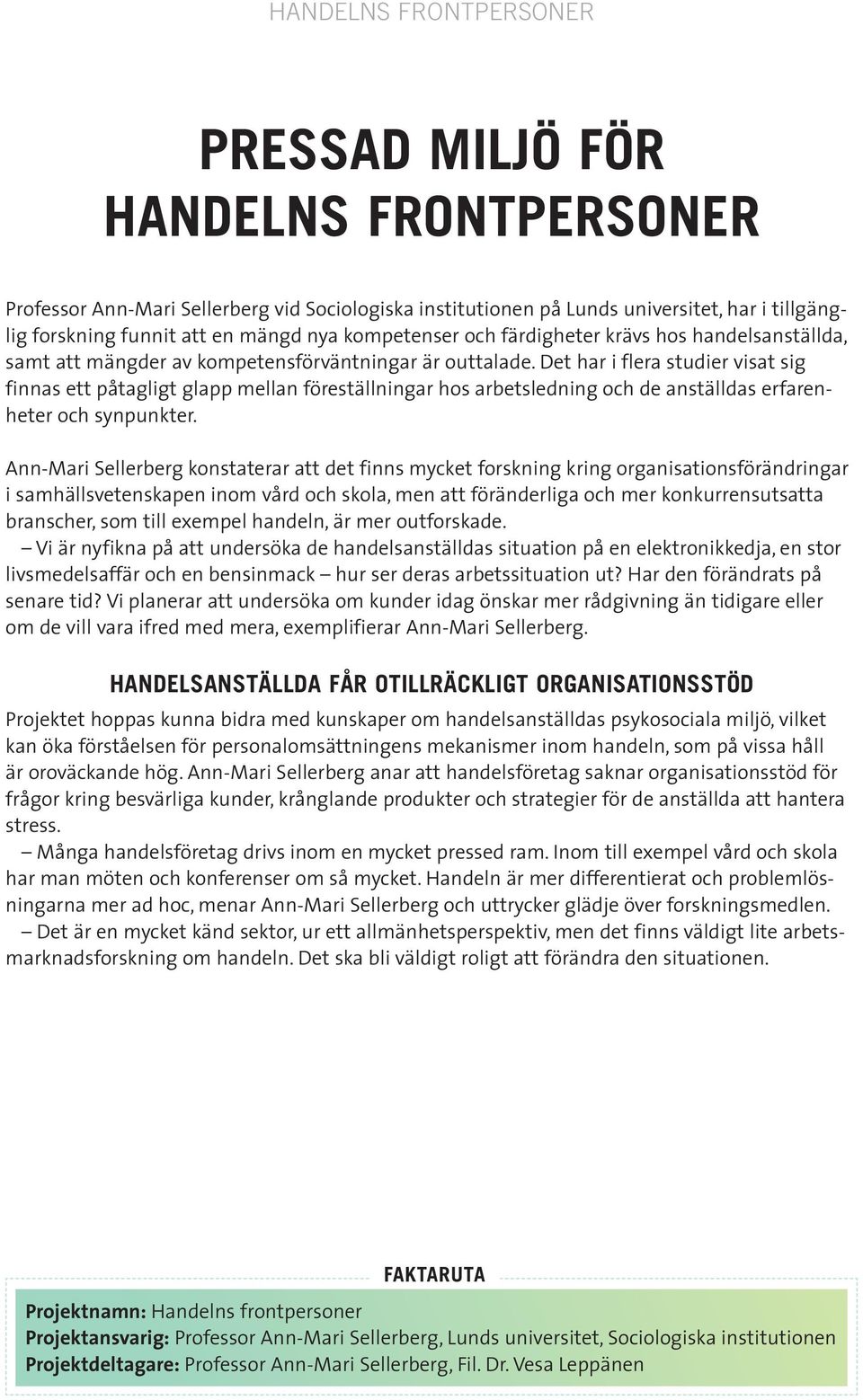 Det har i flera studier visat sig finnas ett påtagligt glapp mellan föreställningar hos arbetsledning och de anställdas erfarenheter och synpunkter.