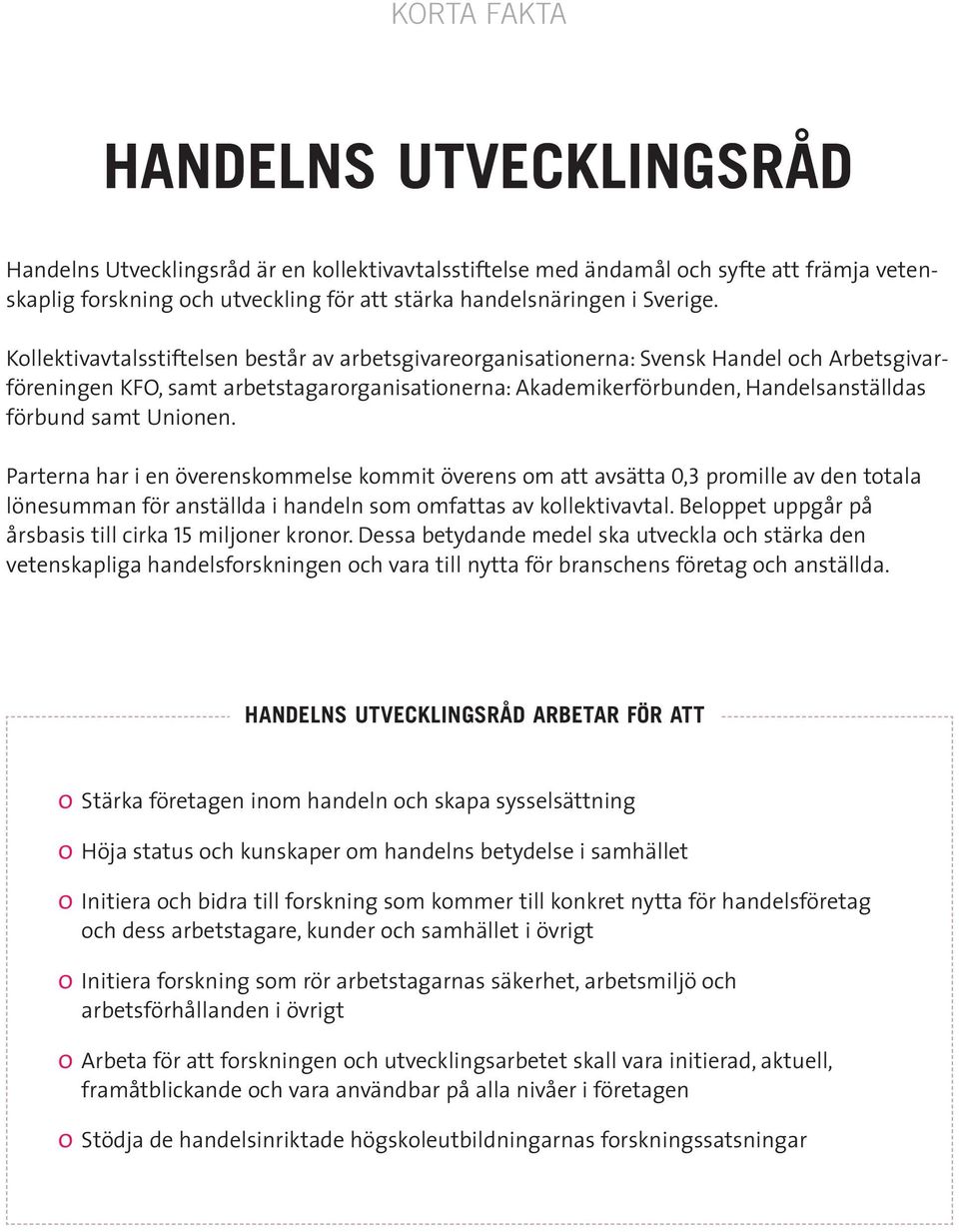 Kollektivavtalsstiftelsen består av arbetsgivareorganisationerna: Svensk Handel och Arbetsgivarföreningen KFO, samt arbetstagarorganisationerna: Akademikerförbunden, Handelsanställdas förbund samt