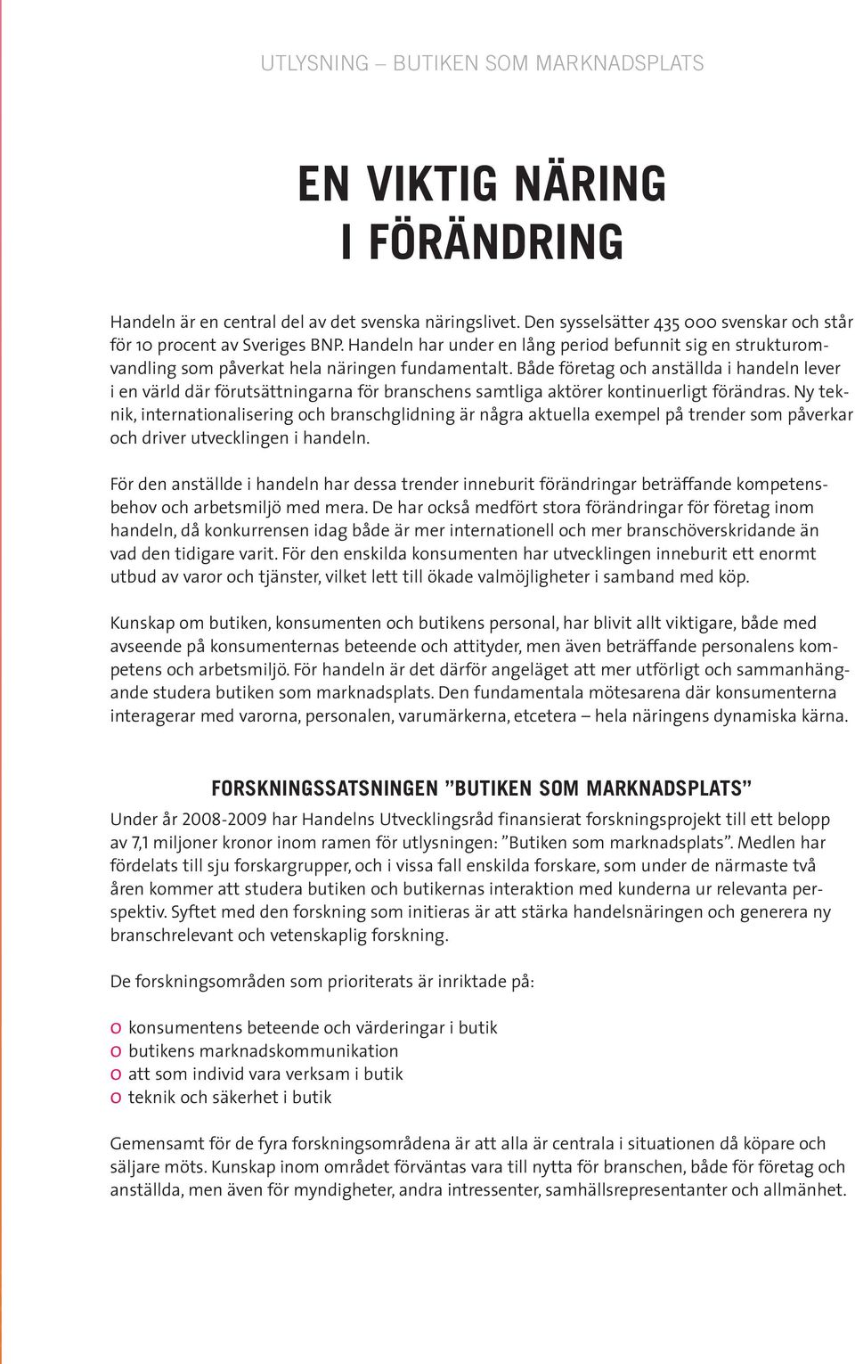 Både företag och anställda i handeln lever i en värld där förutsättningarna för branschens samtliga aktörer kontinuerligt förändras.