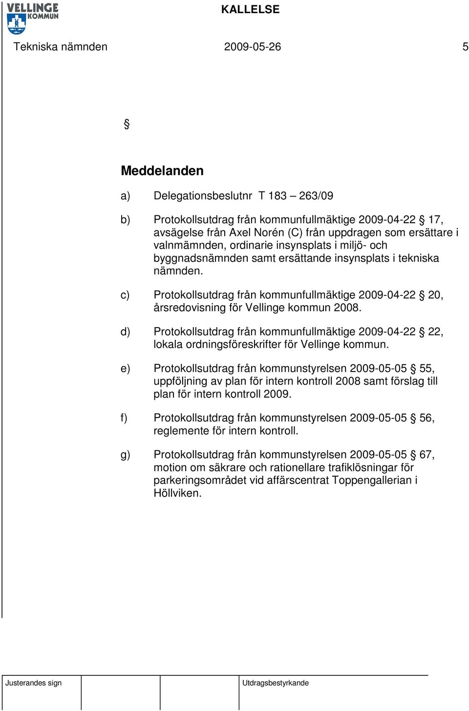 c) Protokollsutdrag från kommunfullmäktige 2009-04-22 20, årsredovisning för Vellinge kommun 2008.