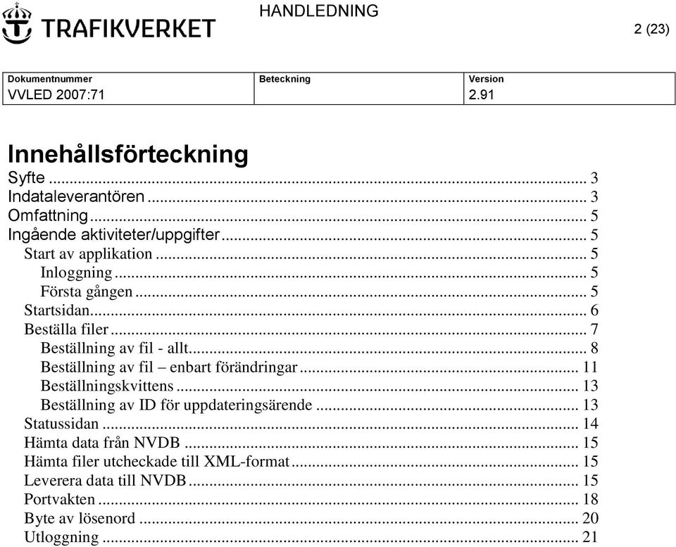 .. 8 Beställning av fil enbart förändringar... 11 Beställningskvittens... 13 Beställning av ID för uppdateringsärende... 13 Statussidan.