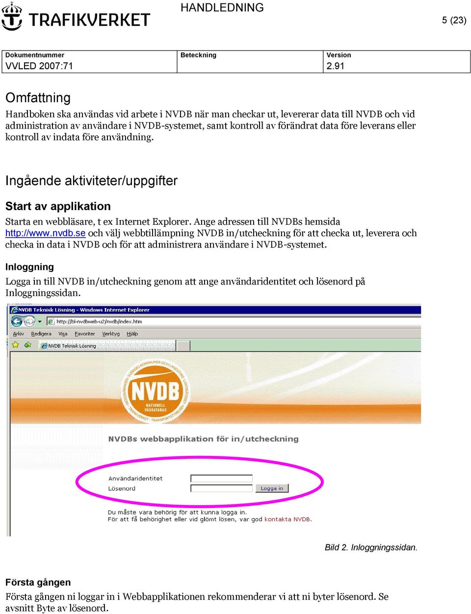 se och välj webbtillämpning NVDB in/utcheckning för att checka ut, leverera och checka in data i NVDB och för att administrera användare i NVDB-systemet.