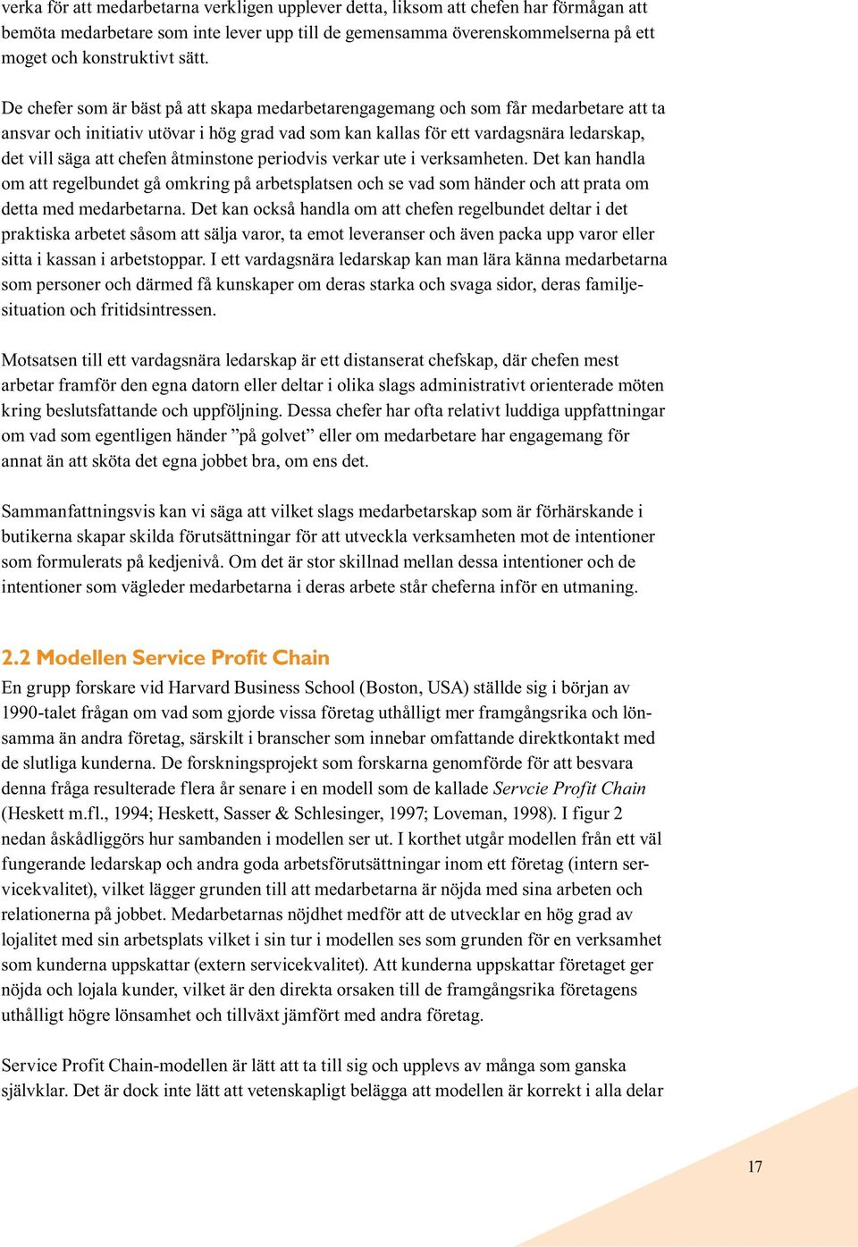 chefen åtminstone periodvis verkar ute i verksamheten. Det kan handla om att regelbundet gå omkring på arbetsplatsen och se vad som händer och att prata om detta med medarbetarna.