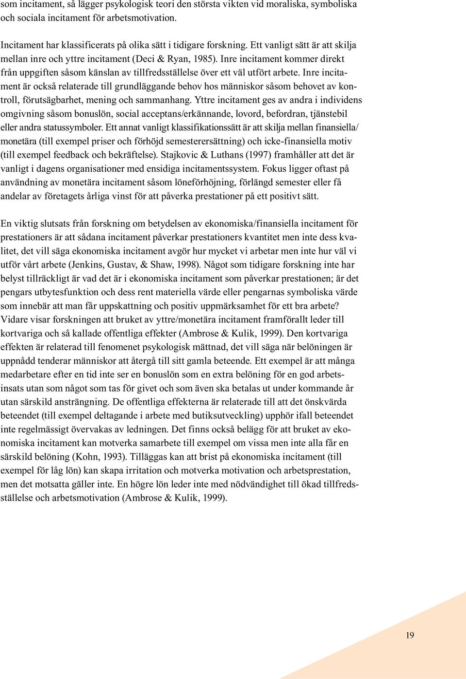 Inre incitament är också relaterade till grundläggande behov hos människor såsom behovet av kontroll, förutsägbarhet, mening och sammanhang.