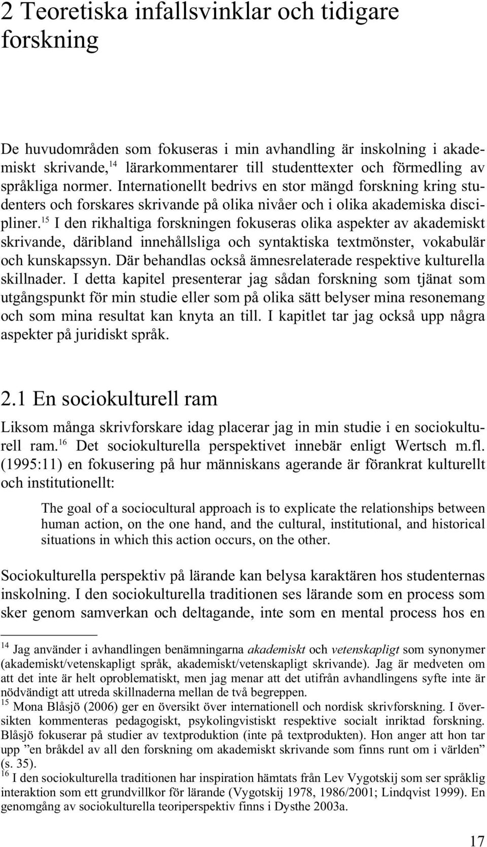 15 I den rikhaltiga forskningen fokuseras olika aspekter av akademiskt skrivande, däribland innehållsliga och syntaktiska textmönster, vokabulär och kunskapssyn.