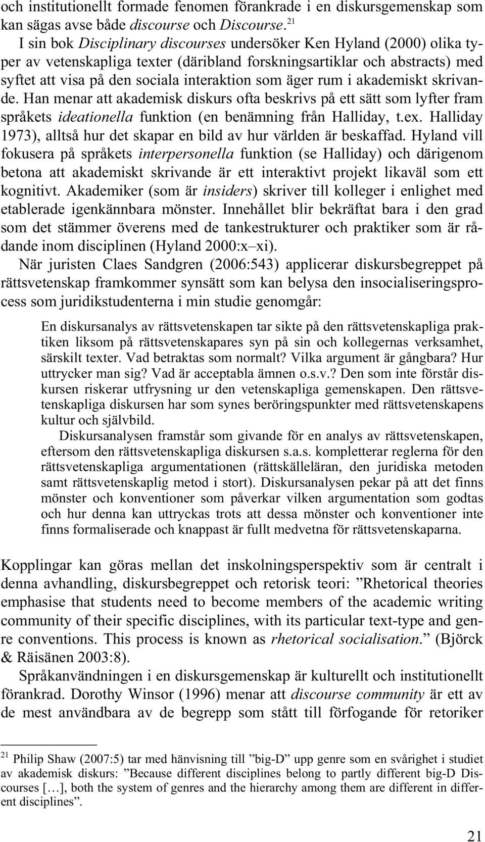 äger rum i akademiskt skrivande. Han menar att akademisk diskurs ofta beskrivs på ett sätt som lyfter fram språkets ideationella funktion (en benämning från Halliday, t.ex.