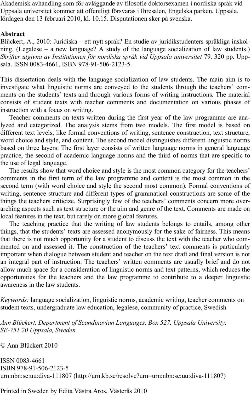 A study of the language socialization of law students.) Skrifter utgivna av Institutionen för nordiska språk vid Uppsala universitet 79. 320 pp. Uppsala. ISSN 0083-4661, ISBN 978-91-506-2123-5.