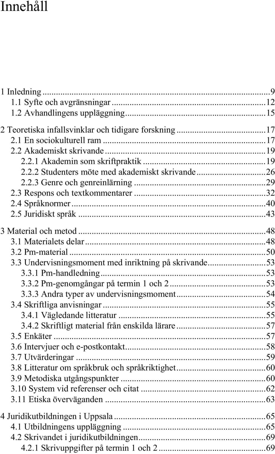 5 Juridiskt språk...43 3 Material och metod...48 3.1 Materialets delar...48 3.2 Pm-material...50 3.3 Undervisningsmoment med inriktning på skrivande...53 3.3.1 Pm-handledning...53 3.3.2 Pm-genomgångar på termin 1 och 2.