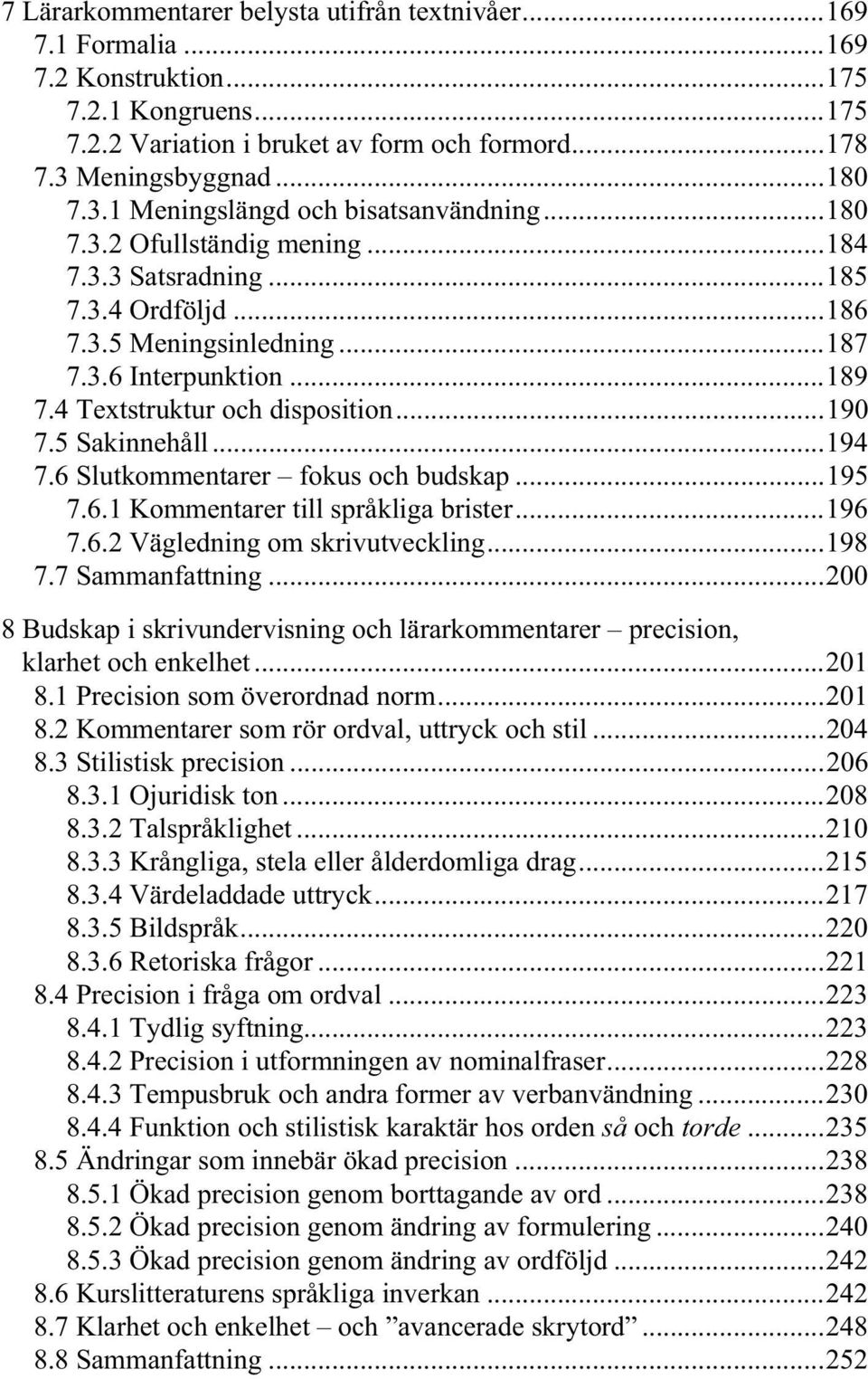 4 Textstruktur och disposition...190 7.5 Sakinnehåll...194 7.6 Slutkommentarer fokus och budskap...195 7.6.1 Kommentarer till språkliga brister...196 7.6.2 Vägledning om skrivutveckling...198 7.