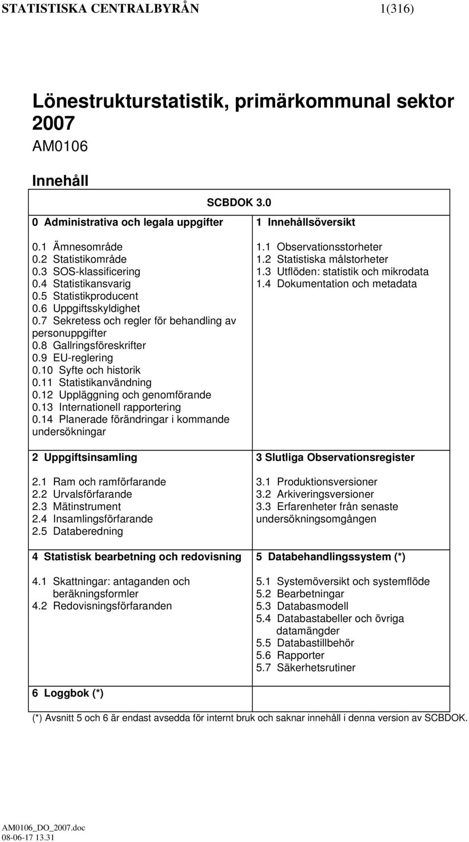 9 EU-reglering 0.10 Syfte och historik 0.11 Statistikanvändning 0.12 Uppläggning och genomförande 0.13 Internationell rapportering 0.