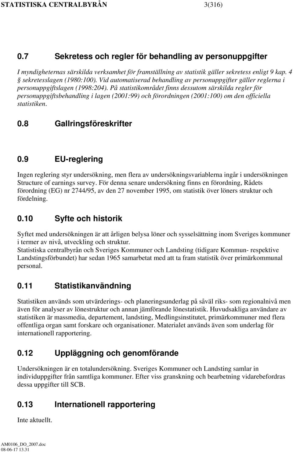 På statistikområdet finns dessutom särskilda regler för personuppgiftsbehandling i lagen (2001:99) och förordningen (2001:100) om den officiella statistiken. 0.8 Gallringsföreskrifter 0.