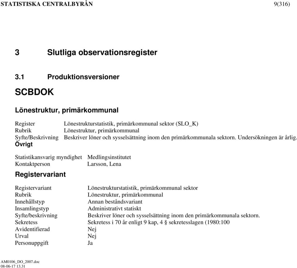 och sysselsättning inom den primärkommunala sektorn. Undersökningen är årlig.