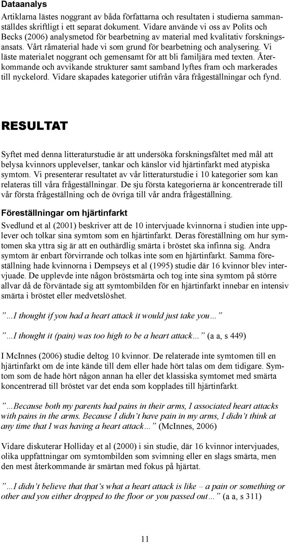 Vi läste materialet noggrant och gemensamt för att bli familjära med texten. Återkommande och avvikande strukturer samt samband lyftes fram och markerades till nyckelord.