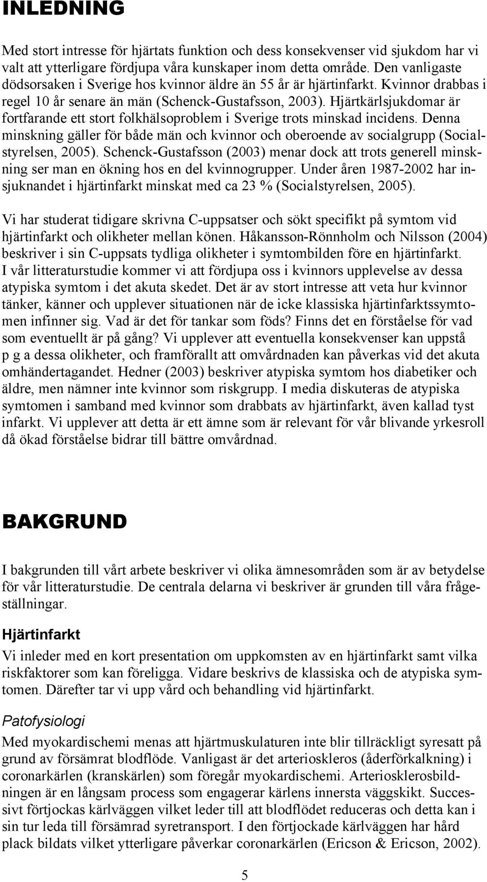 Hjärtkärlsjukdomar är fortfarande ett stort folkhälsoproblem i Sverige trots minskad incidens. Denna minskning gäller för både män och kvinnor och oberoende av socialgrupp (Socialstyrelsen, 2005).