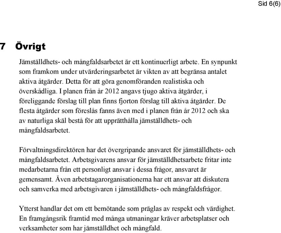 De flesta åtgärder som föreslås fanns även med i planen från år 2012 och ska av naturliga skäl bestå för att upprätthålla jämställdhets- och mångfaldsarbetet.
