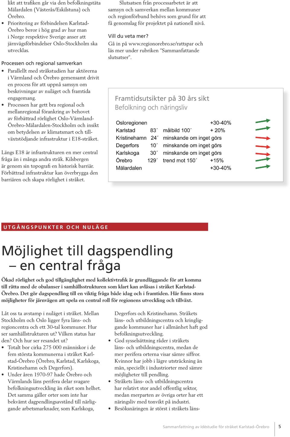 Processen och regional samverkan Parallellt med stråkstudien har aktörerna i Värmland och Örebro gemensamt drivit en process för att uppnå samsyn om beskrivningar av nuläget och framtida engagemang.