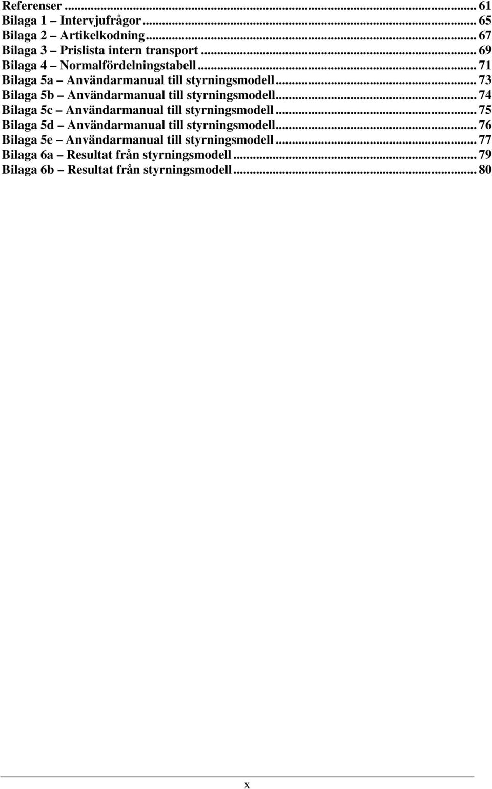 .. 73 Bilaga 5b Användarmanual till styrningsmodell... 74 Bilaga 5c Användarmanual till styrningsmodell.