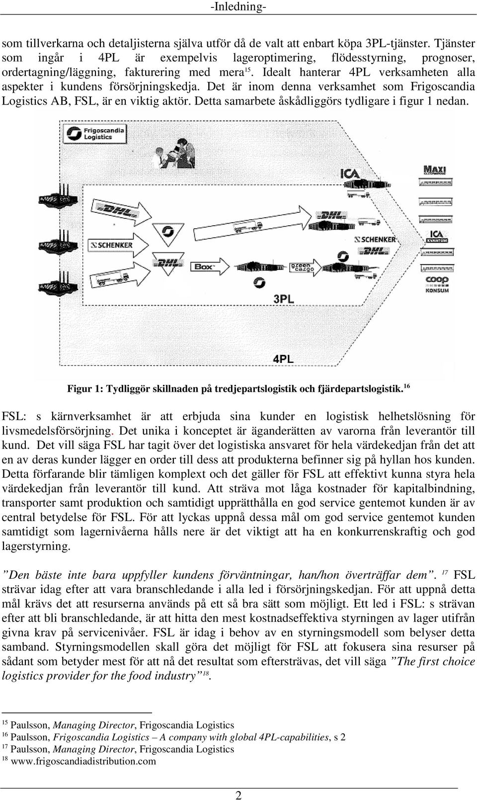 Idealt hanterar 4PL verksamheten alla aspekter i kundens försörjningskedja. Det är inom denna verksamhet som Frigoscandia Logistics AB, FSL, är en viktig aktör.