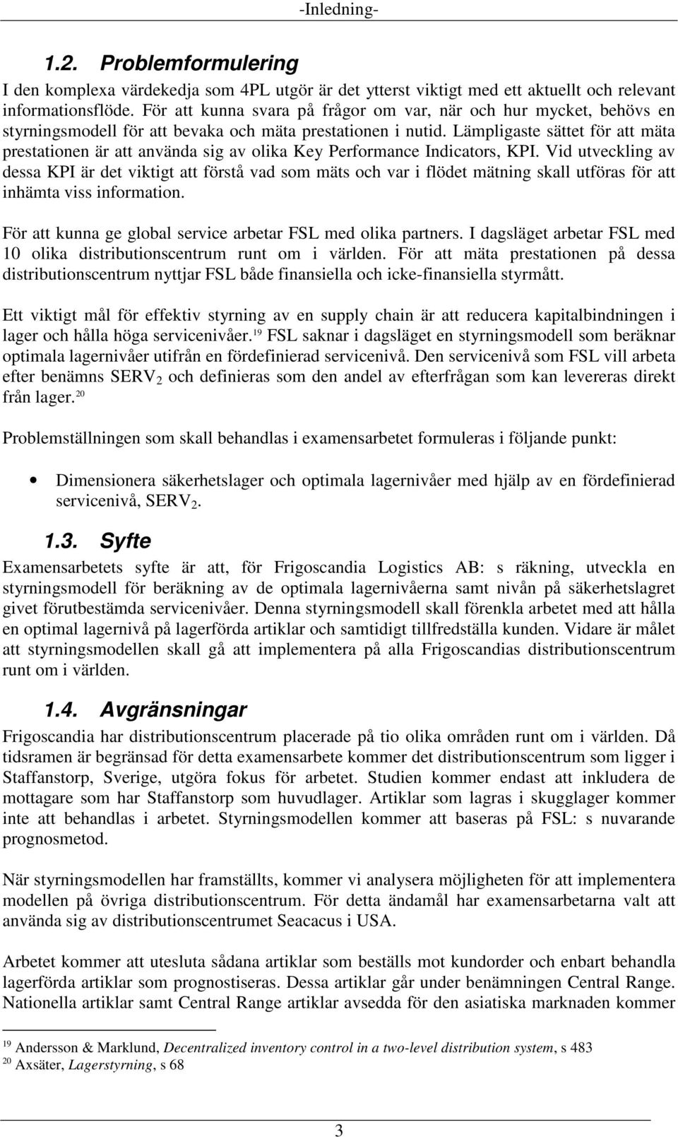 Lämpligaste sättet för att mäta prestationen är att använda sig av olika Key Performance Indicators, KPI.