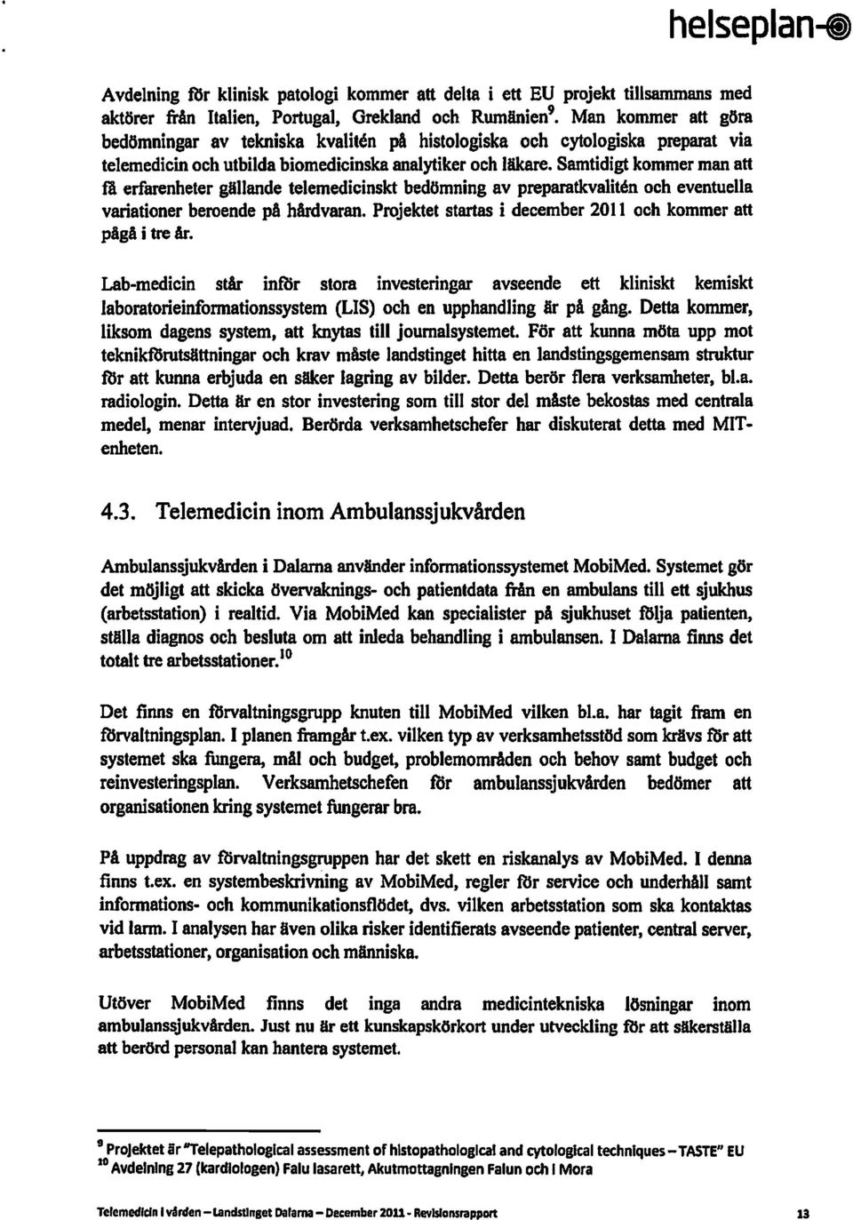 Samtidigt kommer man att fl erfarenheter gällande telemedicinskt bedömning av preparatkvalit6n och eventuella variationer beroende på hårdvaran.