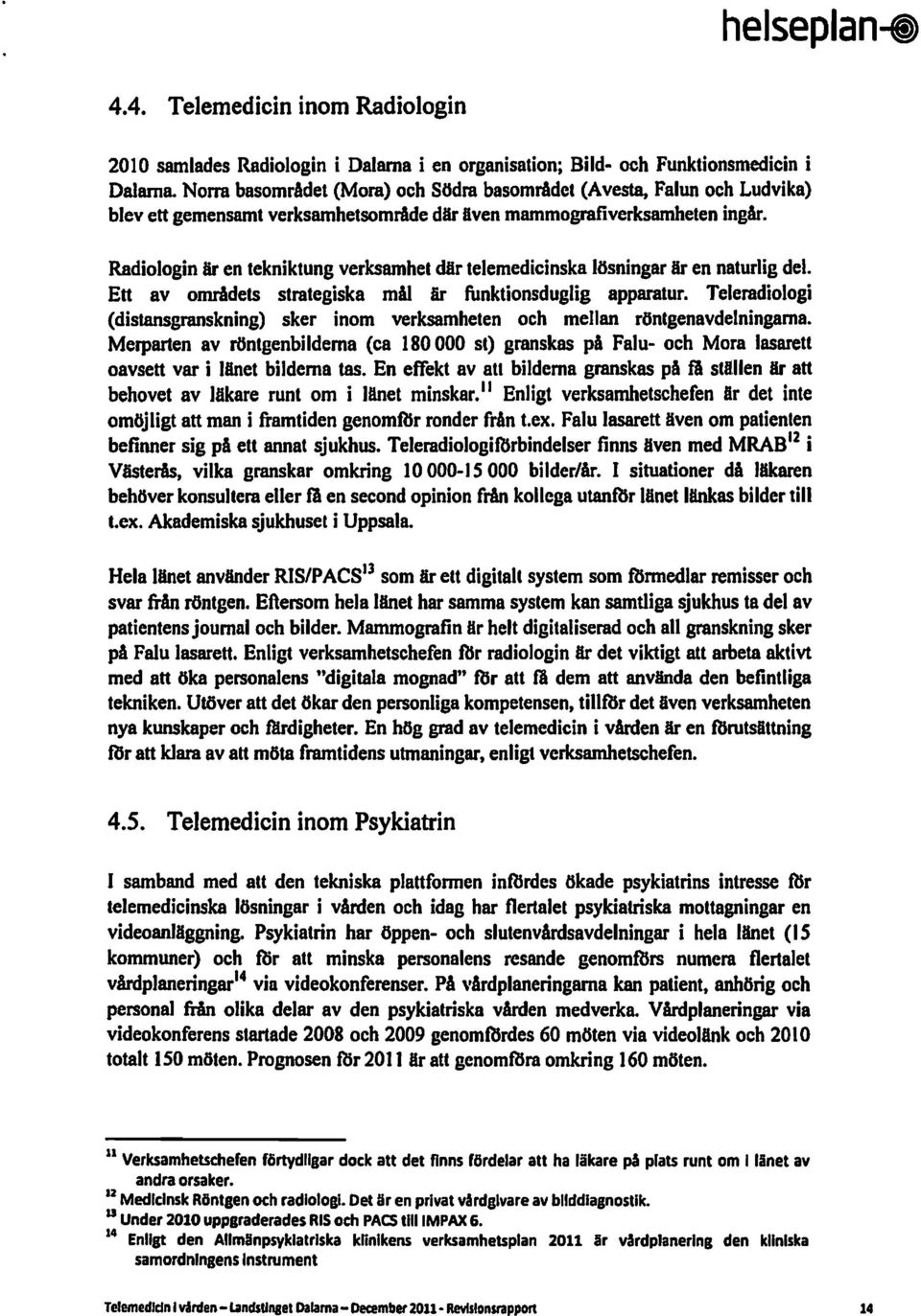 Radiologin är en tekniktung verksamhet där telemedicinska lösningar är en naturlig del. Ett av områdets strategiska mll är funktionsduglig apparatur.