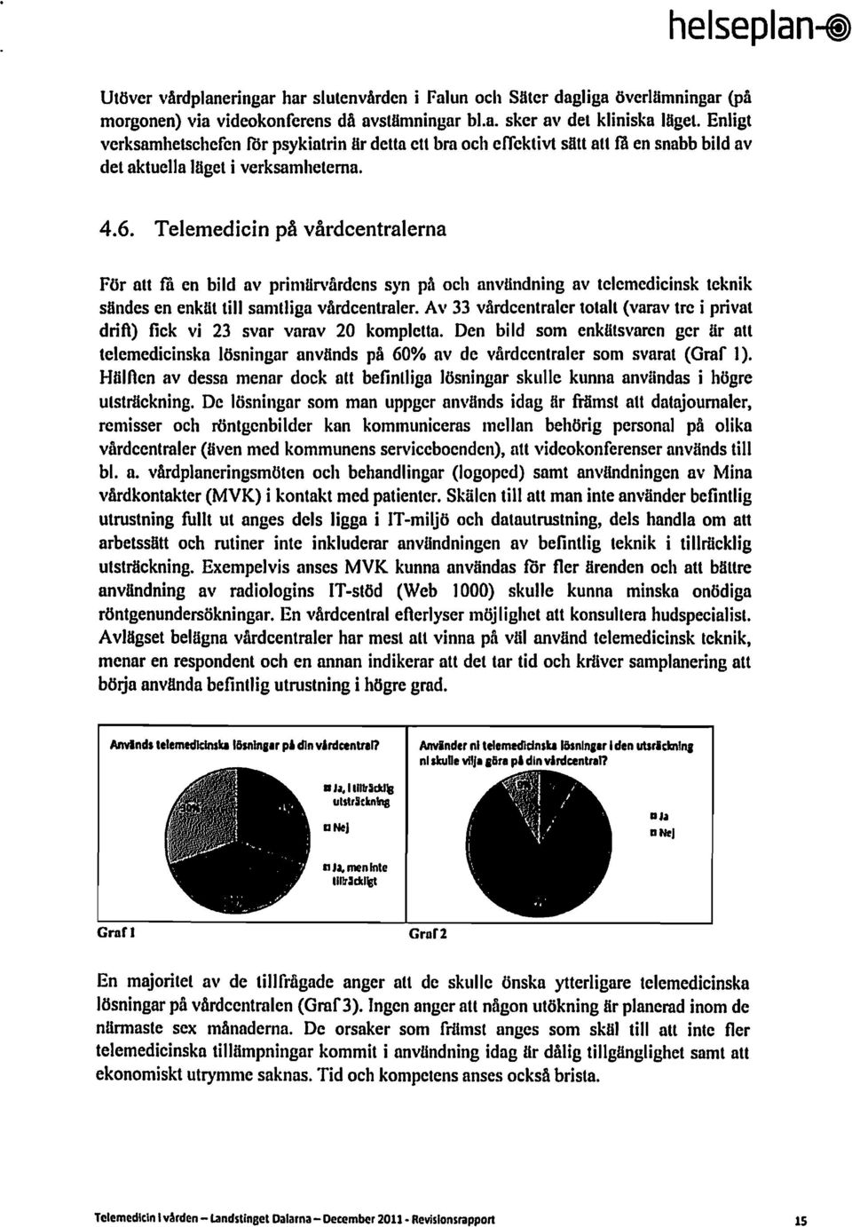 Telemedicin på vårdcentralerna För alt ffi en bild av primärvårdens syn på och användning av telemedicinsk teknik sändes en enkät till samtliga vårdcentraler.