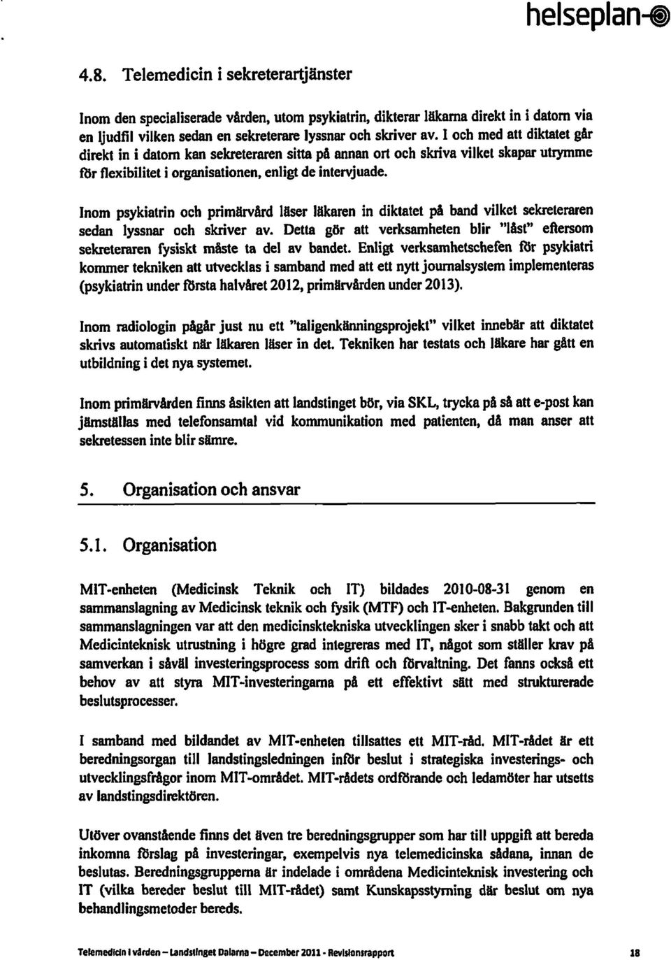 l och med att diktatet går direkt in i datorn kan sekreteraren sitta på annan ort och skriva vilket skapar utrymme mr flexibilitet i organisationen, enligt de intervjuade.