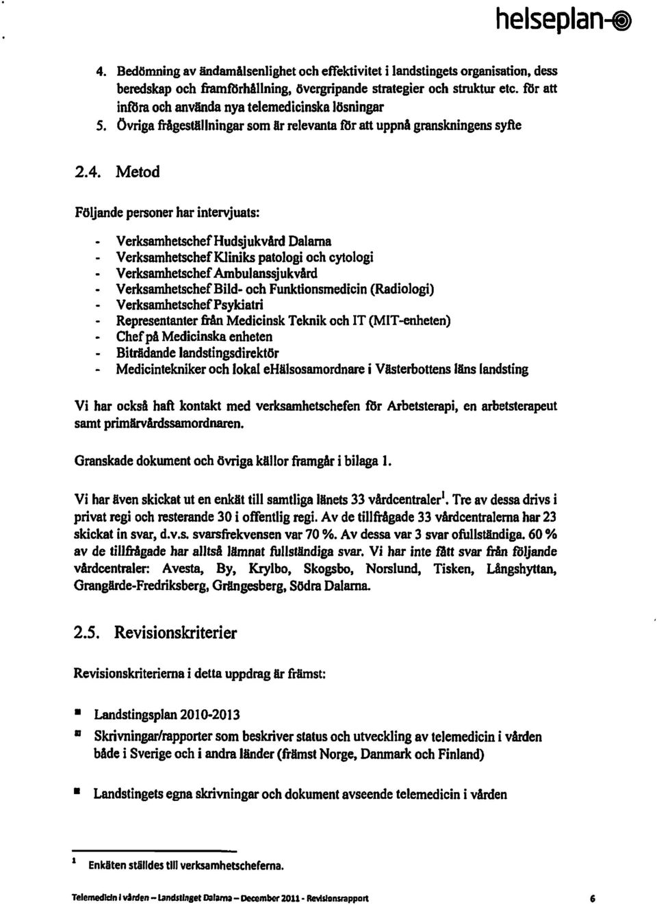 Metod Följande personer har intervjuats: - VerksamhetschefHudsjukvård Dalarna - VerksamhetschefKliniks patologi ochcytologi - VerksamhetschefAmbulanssjukvård - VerksamhetschefBild- och