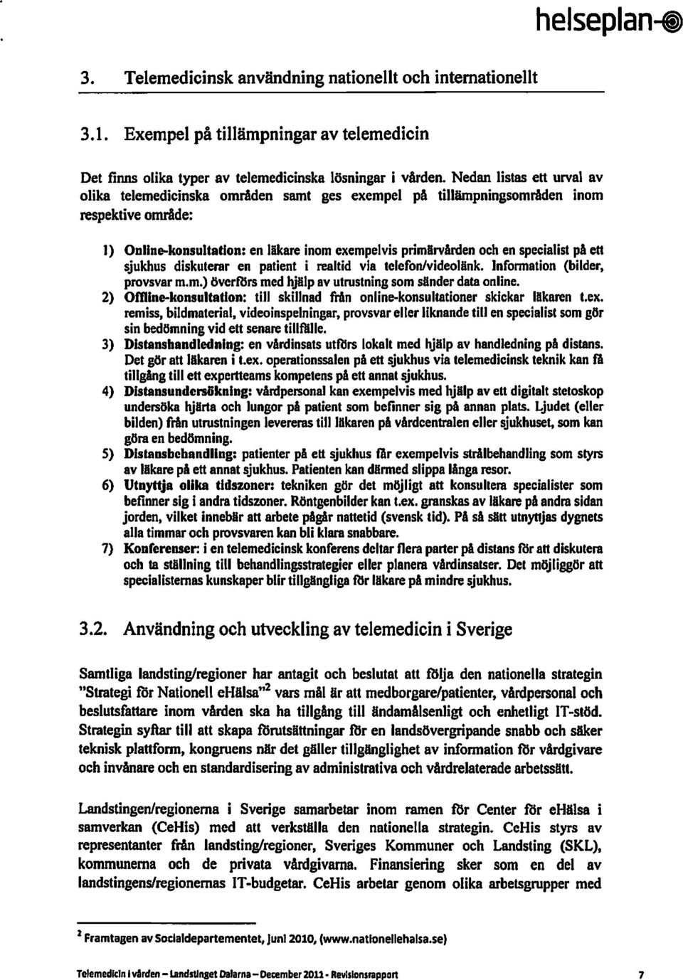 respektive område: J) Onl1ne-konsuJtation: en läkare inom exempelvis primärvården och en specialist på ett sjukhus diskuterar en patient i realtid via telefonivideouink.