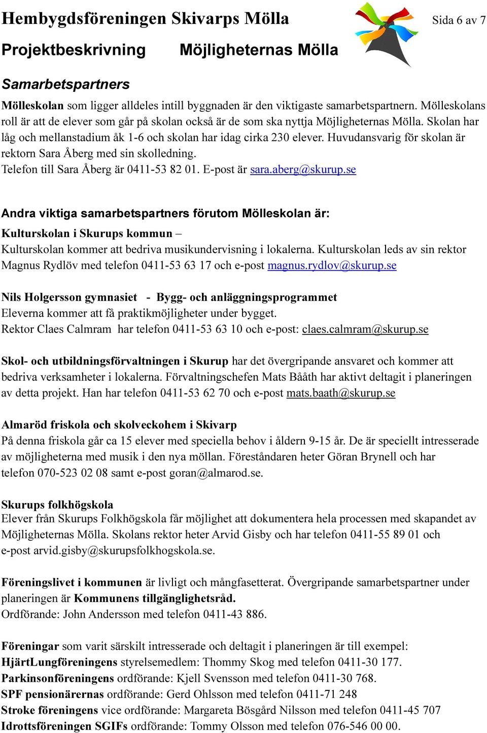 Huvudansvarig för skolan är rektorn Sara Åberg med sin skolledning. Telefon till Sara Åberg är 0411-53 82 01. E-post är sara.aberg@skurup.