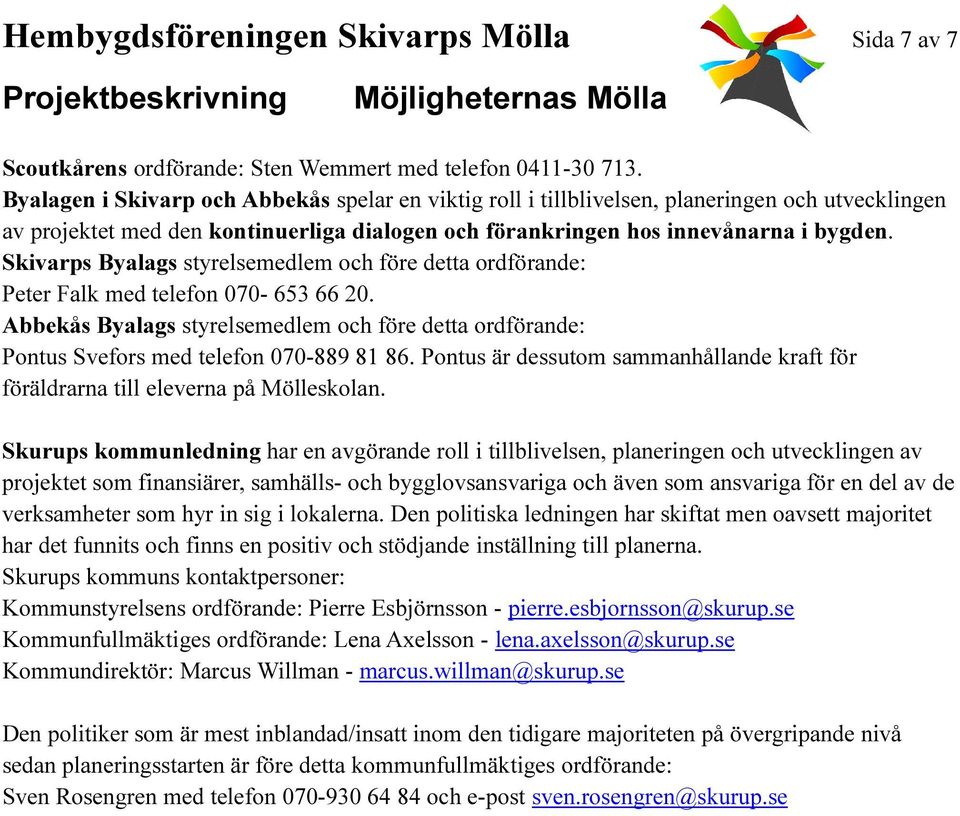 Skivarps Byalags styrelsemedlem och före detta ordförande: Peter Falk med telefon 070-653 66 20. Abbekås Byalags styrelsemedlem och före detta ordförande: Pontus Svefors med telefon 070-889 81 86.