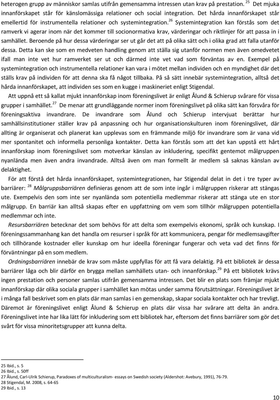 26 Systemintegration kan förstås som det ramverk vi agerar inom när det kommer till socionormativa krav, värderingar och riktlinjer för att passa in i samhället.