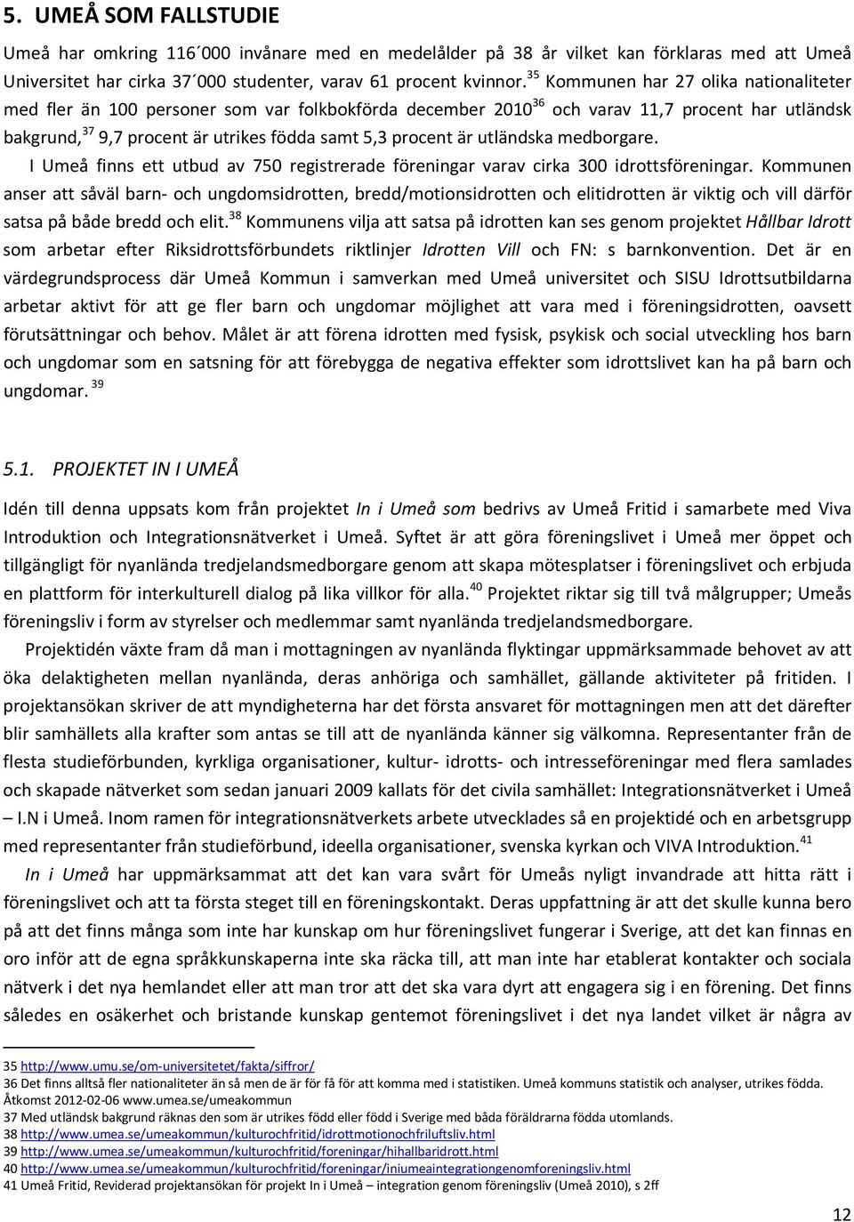 är utländska medborgare. I Umeå finns ett utbud av 750 registrerade föreningar varav cirka 300 idrottsföreningar.