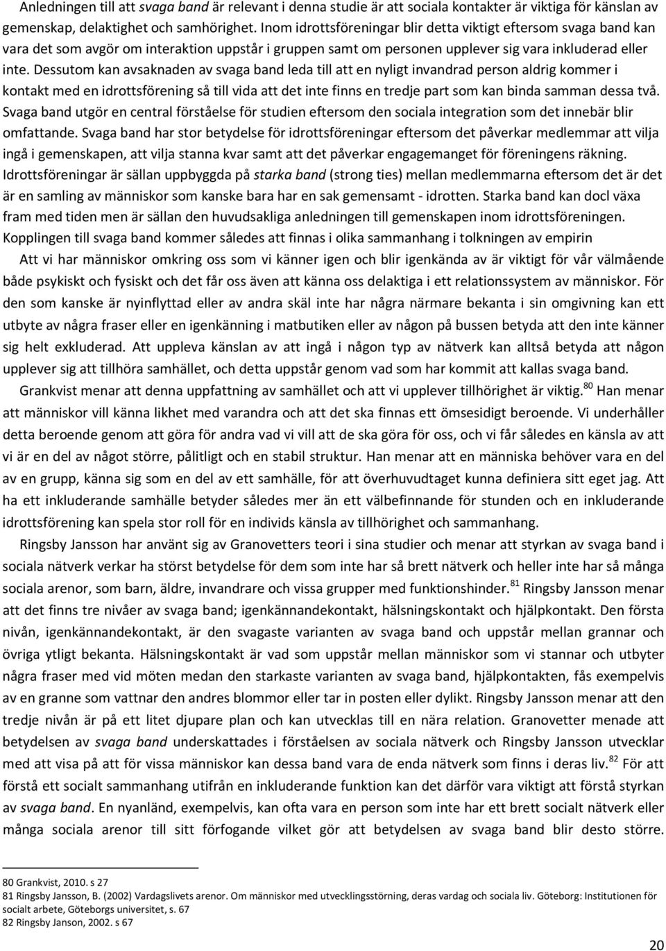 Dessutom kan avsaknaden av svaga band leda till att en nyligt invandrad person aldrig kommer i kontakt med en idrottsförening så till vida att det inte finns en tredje part som kan binda samman dessa