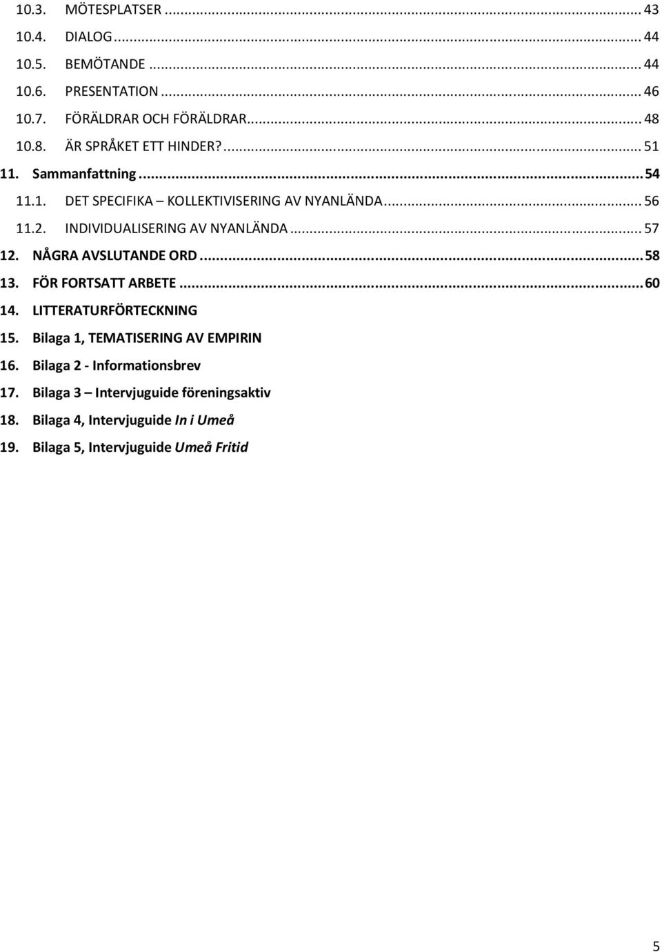 INDIVIDUALISERING AV NYANLÄNDA...57 12. NÅGRA AVSLUTANDE ORD...58 13. FÖR FORTSATT ARBETE...60 14. LITTERATURFÖRTECKNING 15.