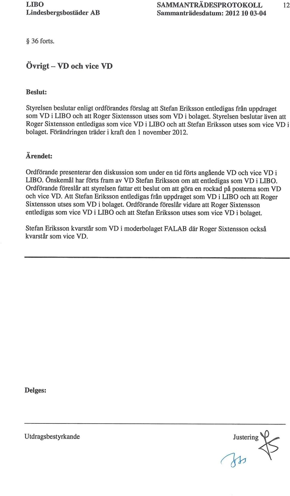 Styrelsen beslutar även att Roger Sixtensson entledigas som vice VD i LIBO och att Stefan Eriksson utses som vice VD i bolaget. Förändringen träder i kraft den 1 november 2012.