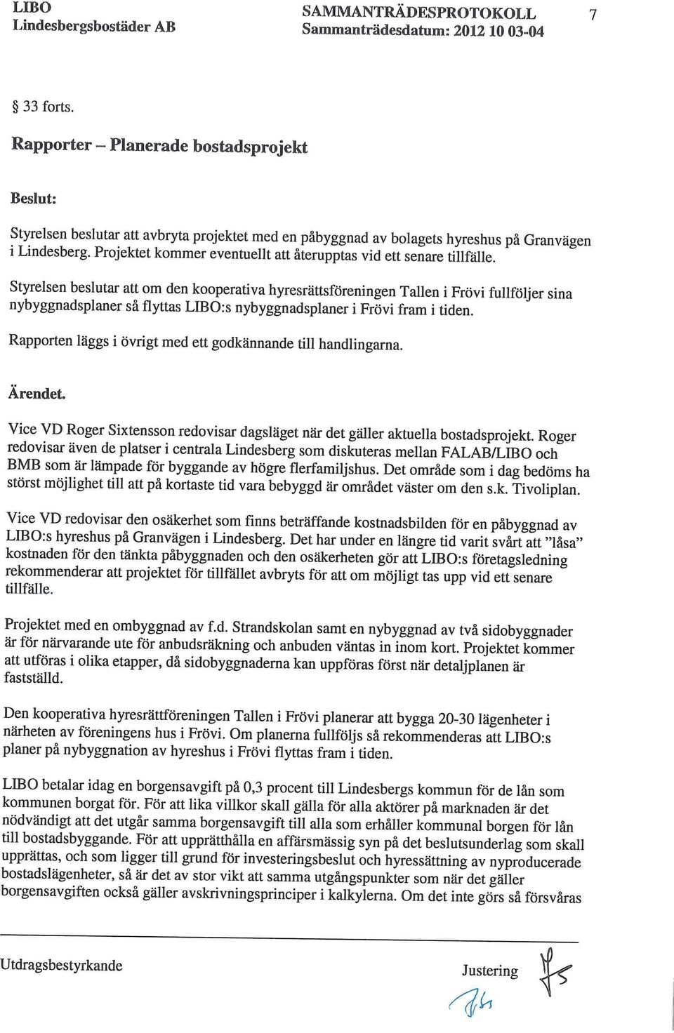 Styrelsen beslutar att om den kooperativa hyresrättsföreningen Tallen i Frövi fullföljer sina nybyggnadsplaner så flyttas LIBO:s nybyggnadsplaner i Frövi fram i tiden.