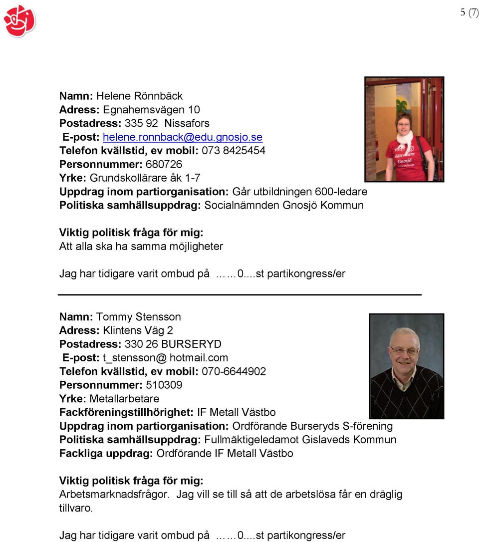 Gnosjö Kommun Att alla ska ha samma möjligheter Namn: Tommy Stensson Adress: Klintens Väg 2 Postadress: 330 26 BURSERYD E-post: t_stensson@ hotmail.