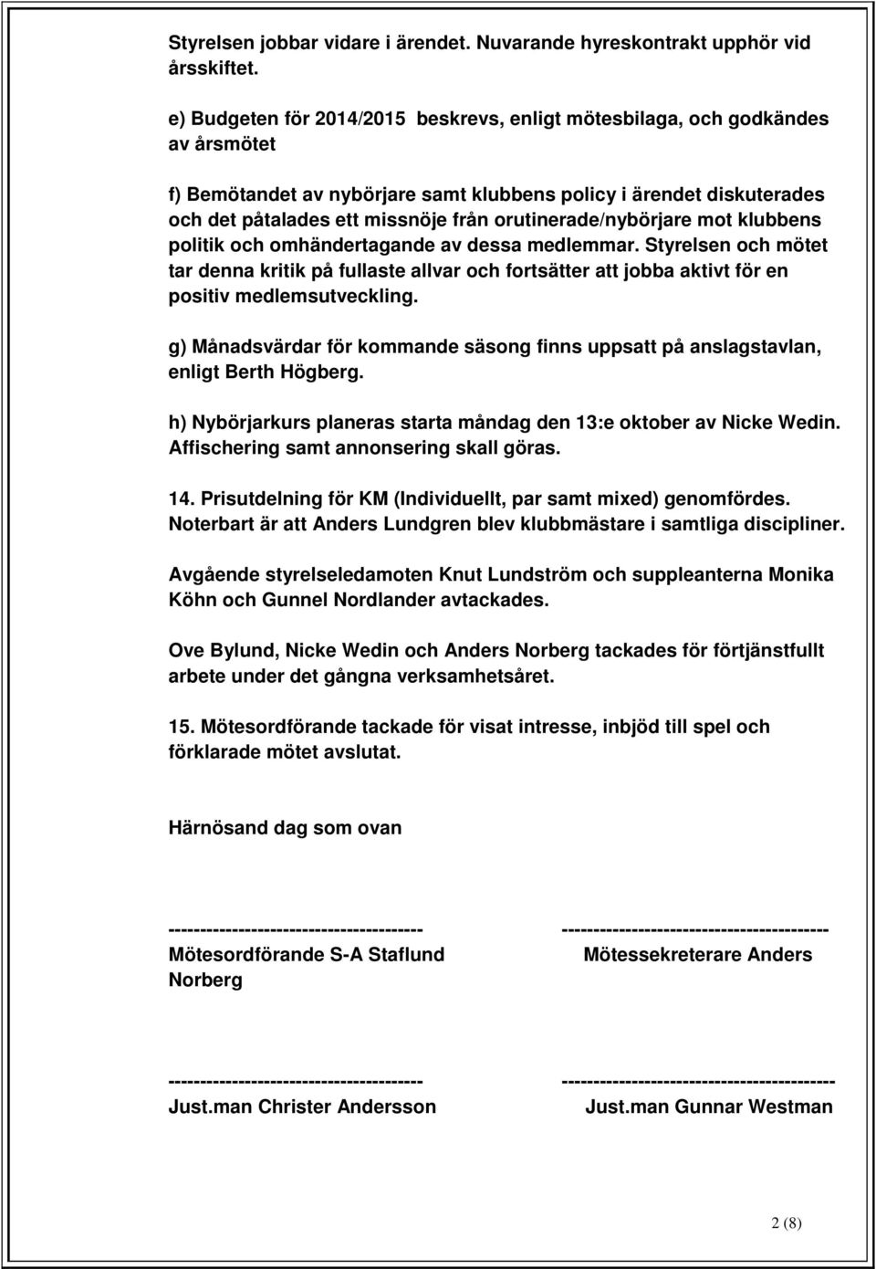 orutinerade/nybörjare mot klubbens politik och omhändertagande av dessa medlemmar.