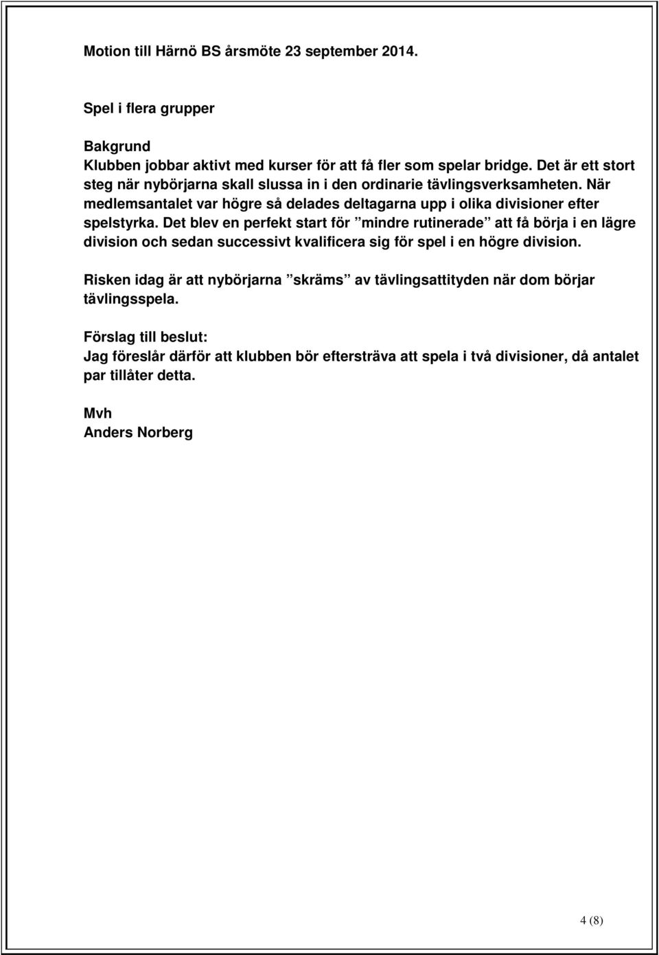 När medlemsantalet var högre så delades deltagarna upp i olika divisioner efter spelstyrka.