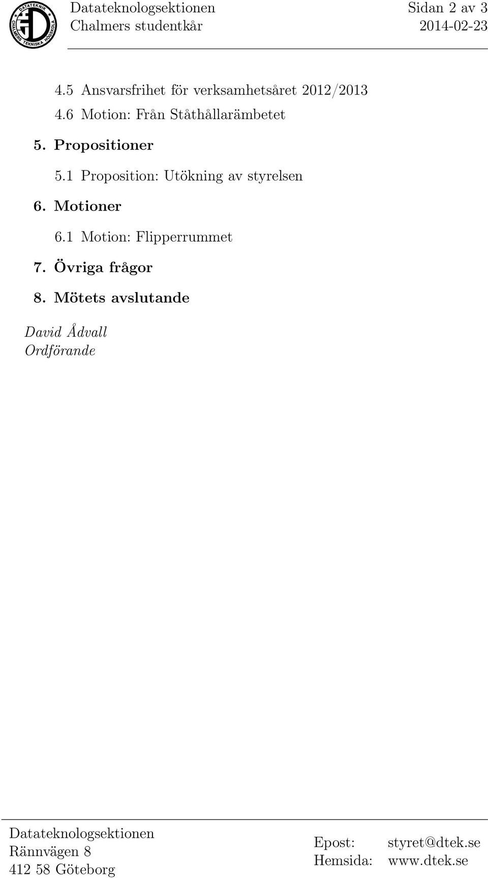 1 Proposition: Utökning av styrelsen 6. Motioner 6.1 Motion: Flipperrummet 7. Övriga frågor 8.