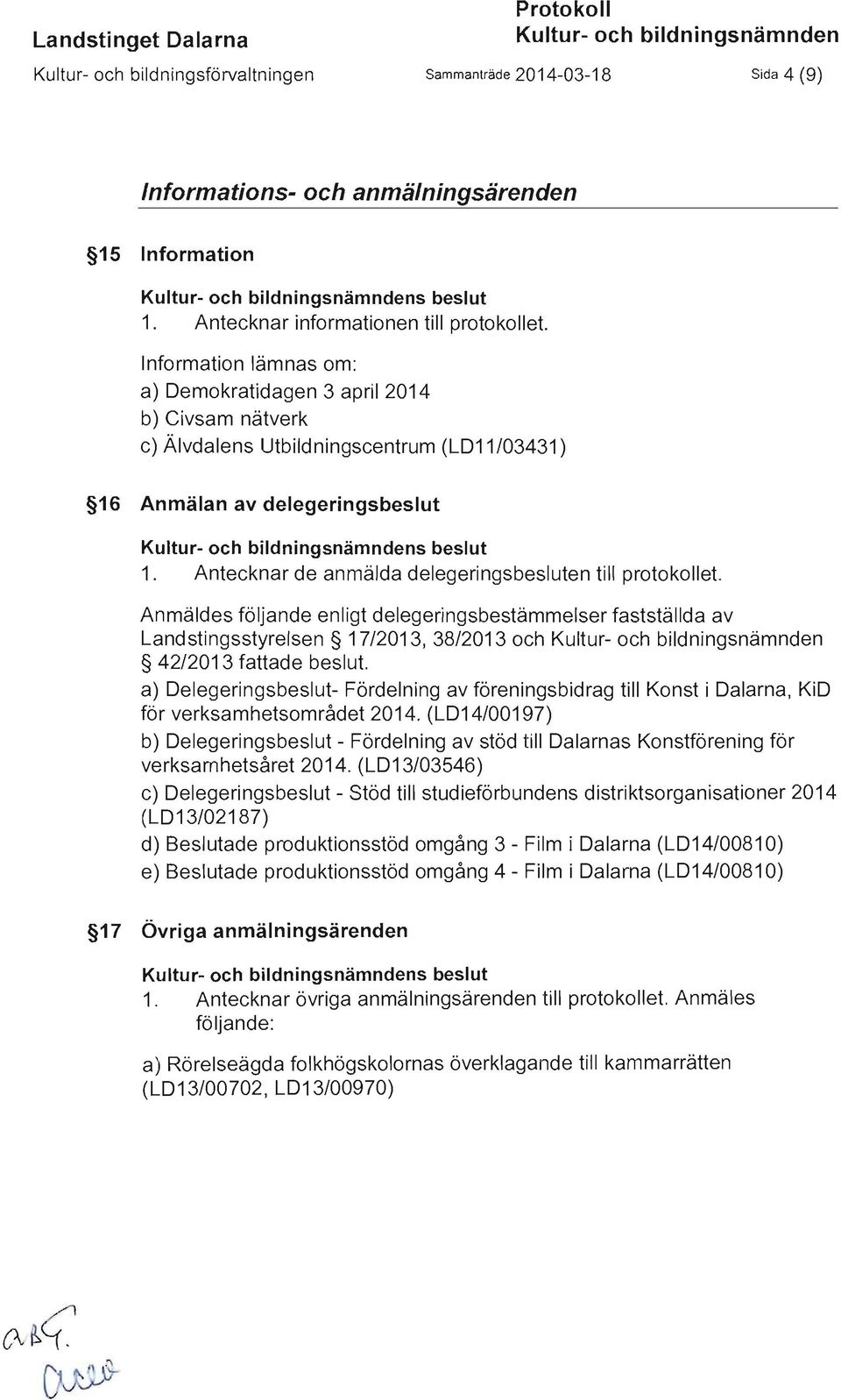 Information lämnas om: a) Demokratidagen 3 april 2014 b) Civsam nätverk c) Älvdalens Utbildningscentrum (LD11/03431) 16 Anmälan av delegeringsbeslut Kultur- och bildningsnämndens beslut 1.