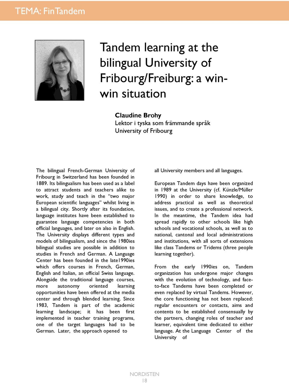 Its bilingualism has been used as a label to attract students and teachers alike to work, study and teach in the two major European scientific languages whilst living in a bilingual city.