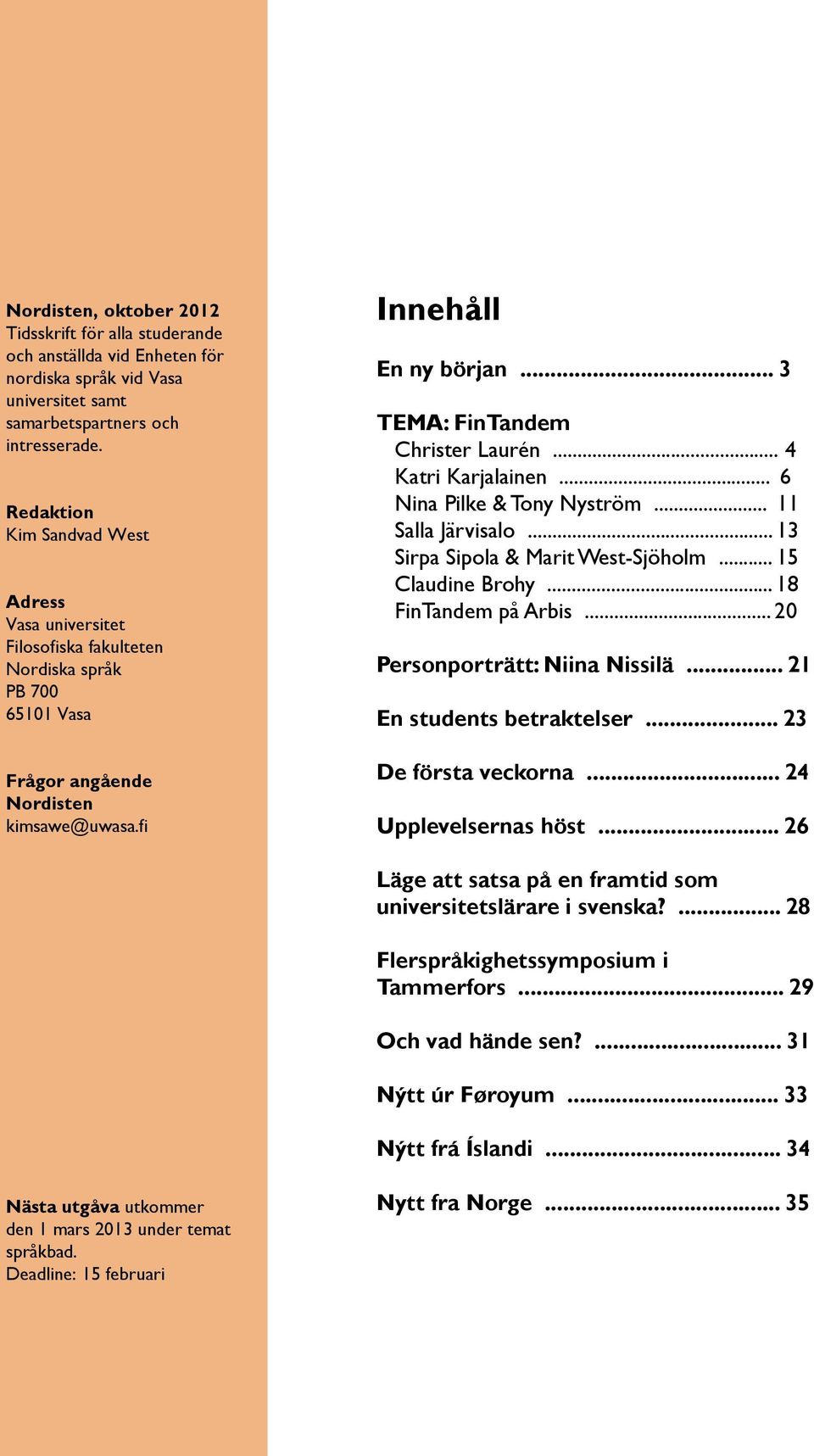 .. 3 TEMA: FinTandem Christer Laurén... 4 Katri Karjalainen... 6 Nina Pilke & Tony Nyström... 11 Salla Järvisalo... 13 Sirpa Sipola & Marit West-Sjöholm... 15 Claudine Brohy... 18 FinTandem på Arbis.