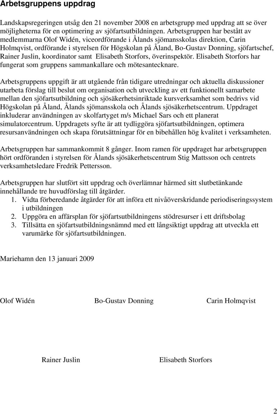 Rainer Juslin, koordinator samt Elisabeth Storfors, överinspektör. Elisabeth Storfors har fungerat som gruppens sammankallare och mötesantecknare.