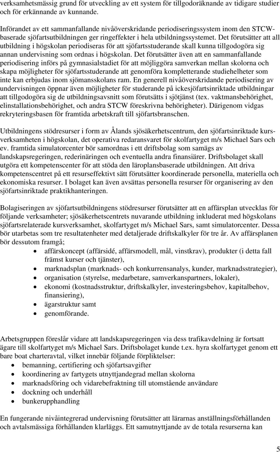 Det förutsätter att all utbildning i högskolan periodiseras för att sjöfartsstuderande skall kunna tillgodogöra sig annan undervisning som ordnas i högskolan.