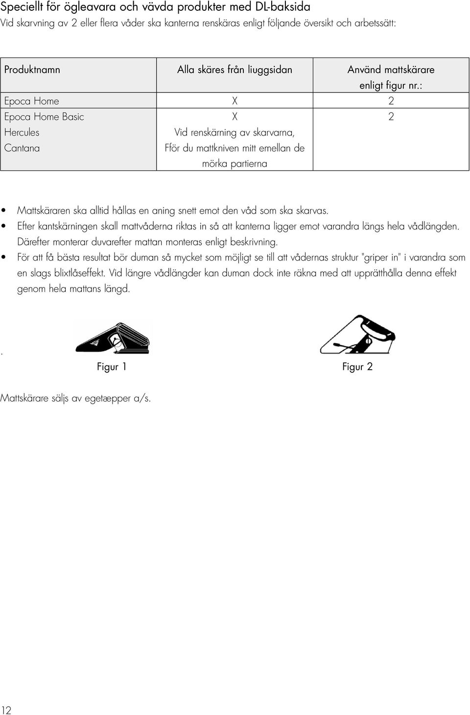 : Epoca Home X 2 Epoca Home Basic Hercules Cantana X Vid renskärning av skarvarna, Fför du mattkniven mitt emellan de mörka partierna 2 Mattskäraren ska alltid hållas en aning snett emot den våd som