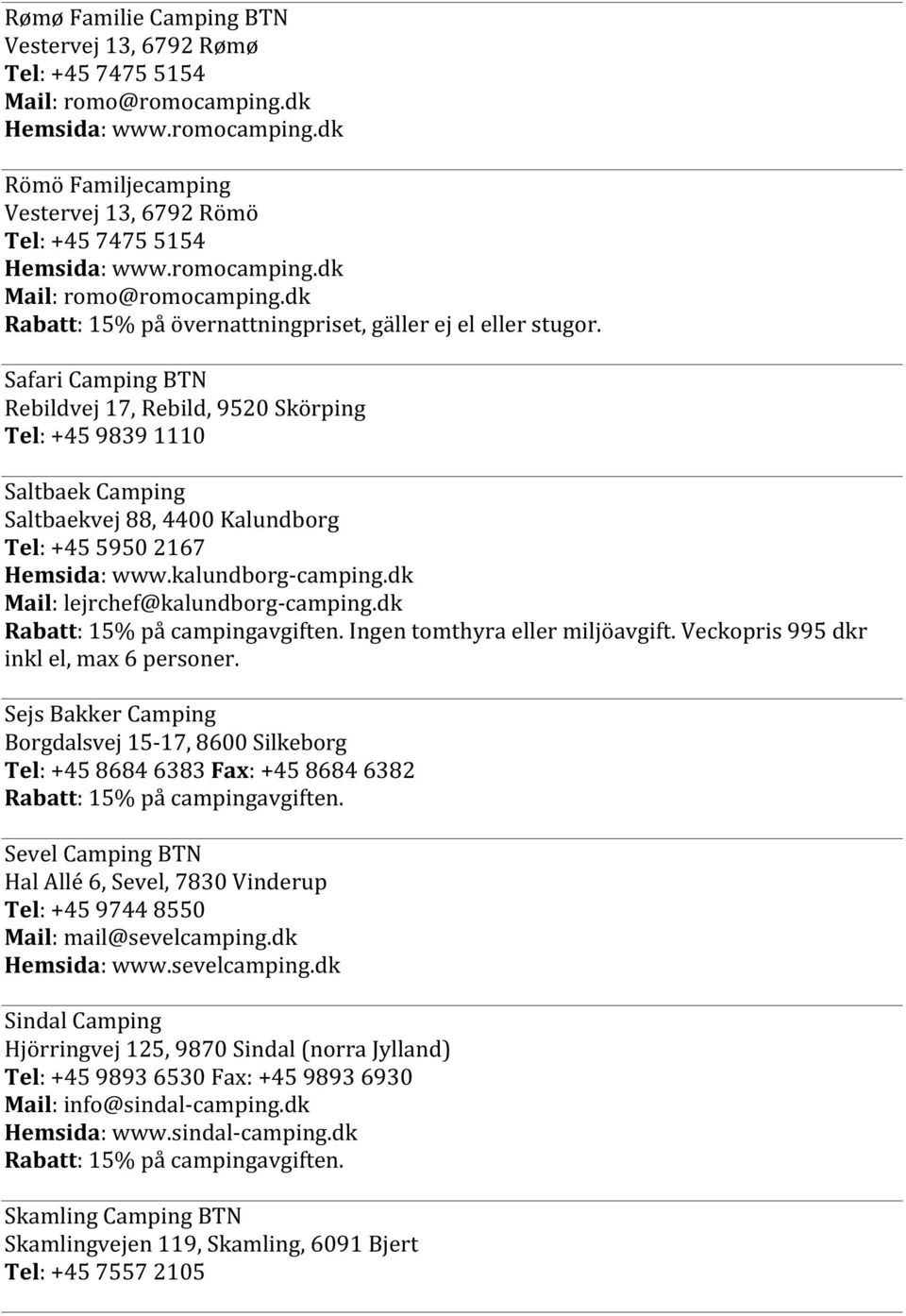 Safari Camping BTN Rebildvej 17, Rebild, 9520 Skörping Tel: +45 9839 1110 Saltbaek Camping Saltbaekvej 88, 4400 Kalundborg Tel: +45 5950 2167 Hemsida: www.kalundborg- camping.