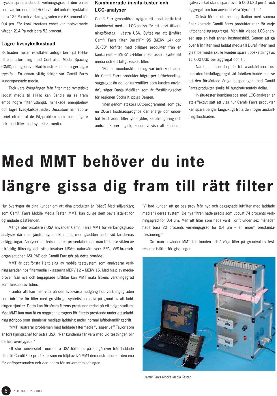 Lägre livscykelkostnad Skillnaden mellan resultaten antogs bero på Hi-Flofiltrens utformning med Controlled Media Spacing (CMS), en egenutvecklad konstruktion som ger lägre tryckfall.